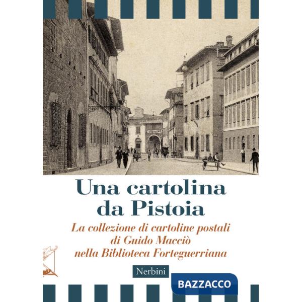 Cartolina da Pistoia. La collezione di cartoline postali di Guido Macciò nella Biblioteca Forteguerriana (Una)