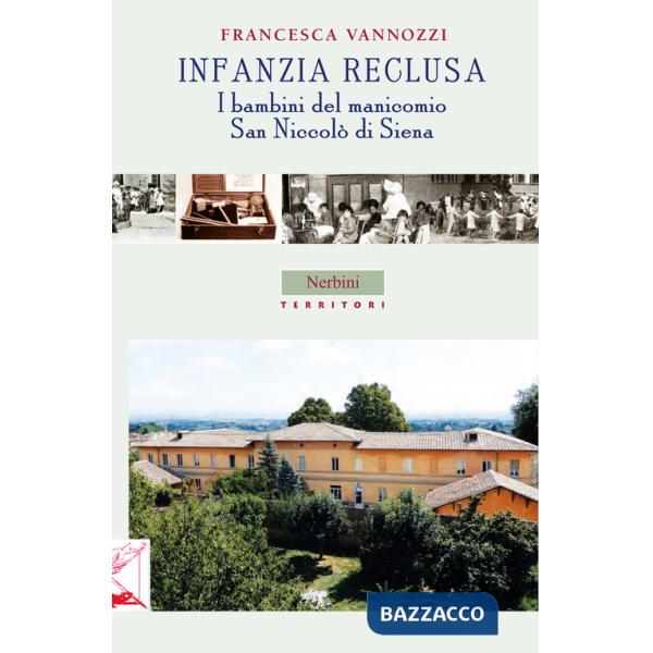 Infanzia reclusa. I bambini del manicomio San Niccolò di Siena