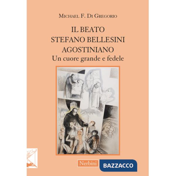 Beato Stefano Bellesini agostiniano. Un cuore grande e fedele (Il)