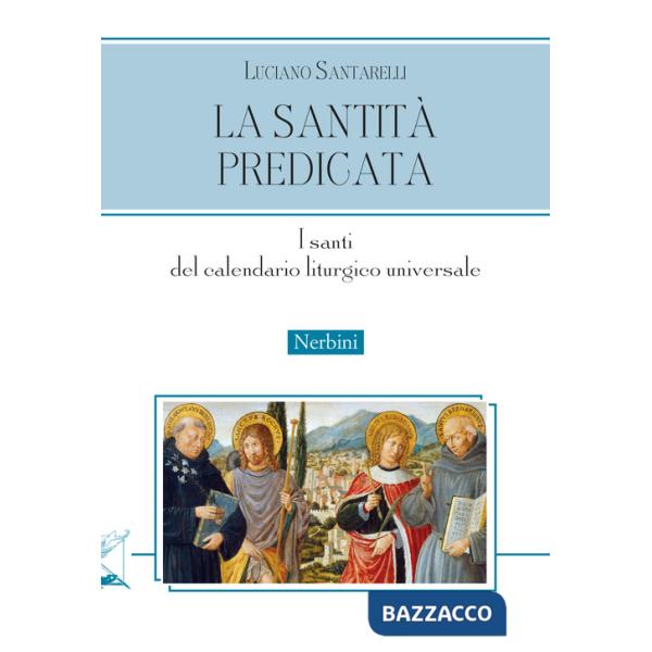 Santità predicata. I santi del calendario liturgico universale (La)