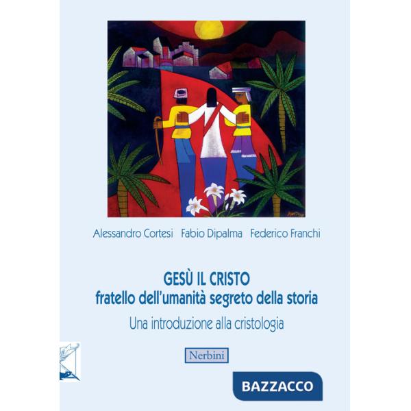 Gesù il Cristo fratello dell'umanità segreto della storia. Una introduzione alla cristologia