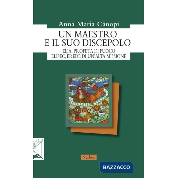 Maestro e il suo discepolo. Elia, profeta di fuoco. Eliseo, erede di un'alta missione (Un)