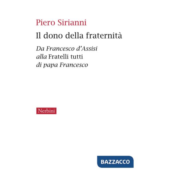 Dono della fraternità. Da Francesco d'Assisi alla Fratelli tutti di papa Francesco (Il)