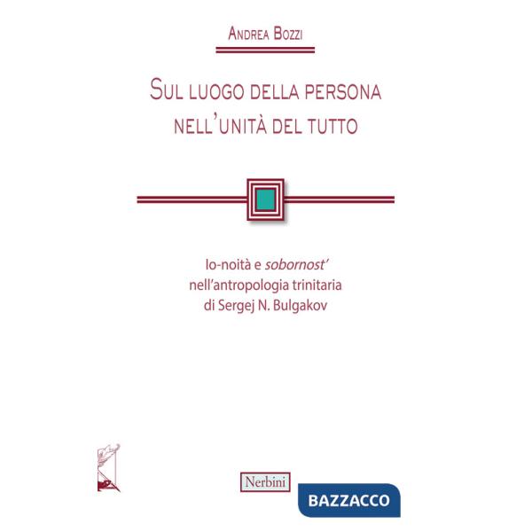 Sul luogo della persona nell'unità del tutto. Io-noità e «sobornost'» nell'antropologia trinitaria di Sergej N. Bulgakov