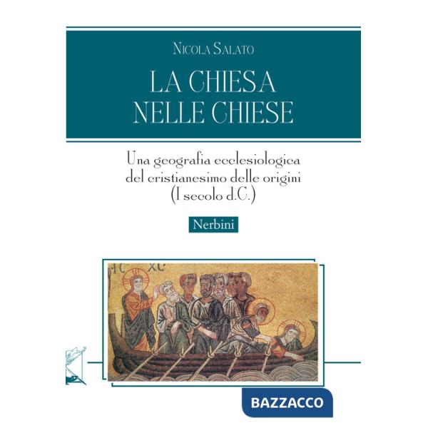 Chiesa nelle chiese. Una geografia ecclesiologica del cristianesimo delle origini (I secolo d.C.) (La)