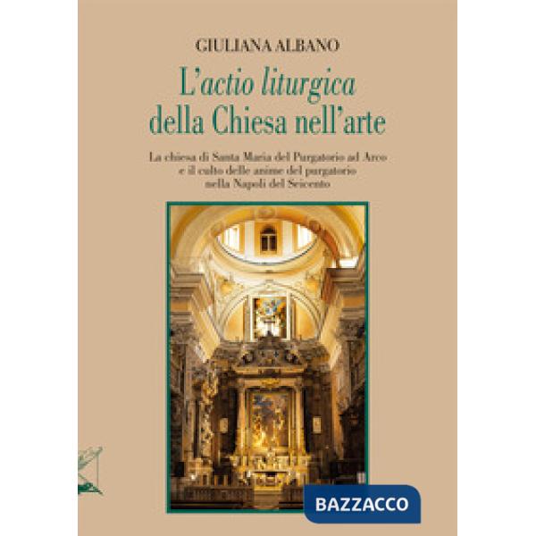 «actio liturgica» della Chiesa nell'arte. La chiesa di Santa Maria del Purgatorio ad Arco e il culto delle anime del purgatorio 