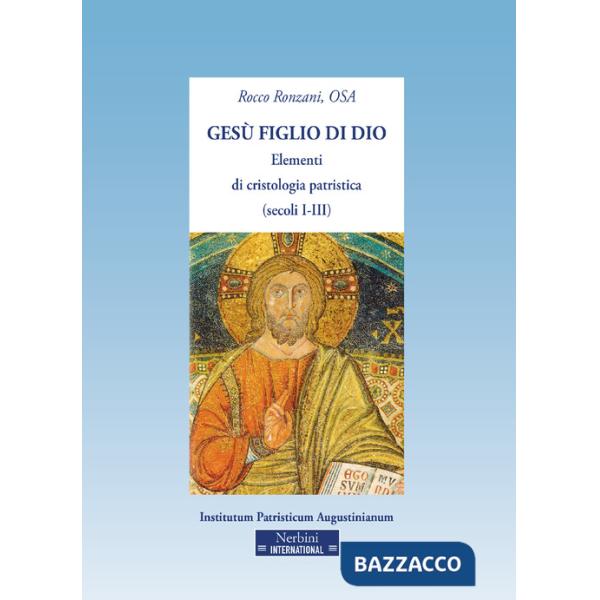 Gesù figlio di Dio. Elementi di cristologia patristica (secoli I-III)
