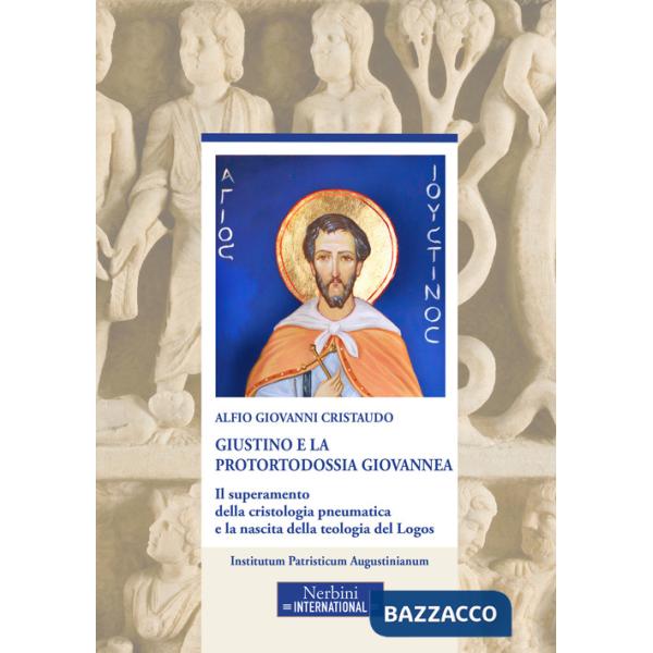 Giustino e la protortodossia giovannea. Il superamento della cristologia pneumatica e la nascita della teologia del Logos