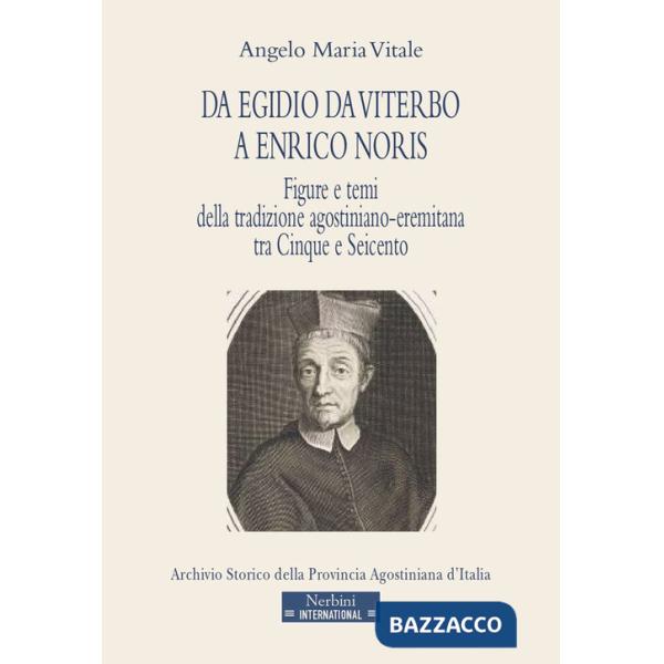 Da Egidio da Viterbo a Enrico Noris. Figure e temi della tradizione agostiniano-eremitana tra Cinque e Seicento