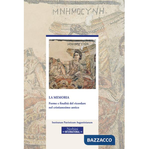 Memoria. Forme e finalità del ricordare nel cristianesimo antico (La)
