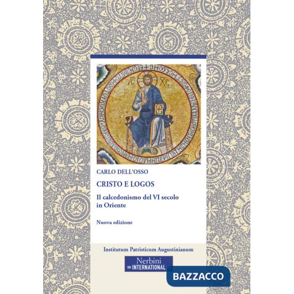 Cristo e logos. Il calcedonismo del VI secolo in Oriente. Nuova ediz.