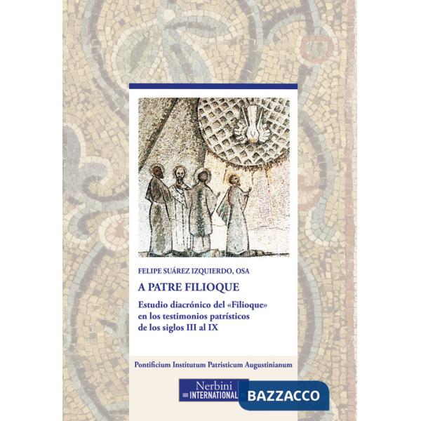 A Patre Filioque. Estudio diacrónico del «Filioque» en los testimonios patrísticos de los siglos III al IX