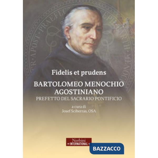Fidelis et prudens. Bartolomeo Menochio agostiniano, prefetto del sacrario pontificio