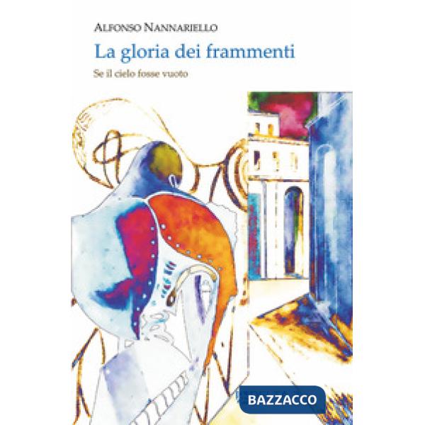Gloria dei frammenti. Se il cielo fosse vuoto (La)