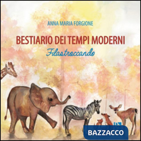 Bestiario dei tempi moderni. Filastroccando. Ediz. illustrata