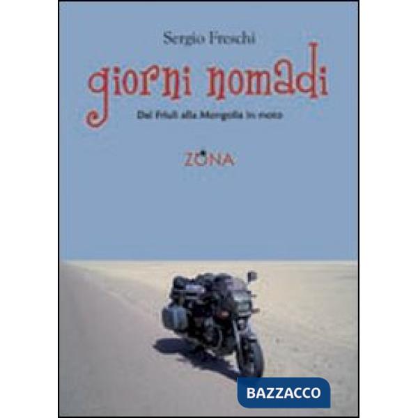 Giorni nomadi. Dal Friuli alla Mongolia in moto