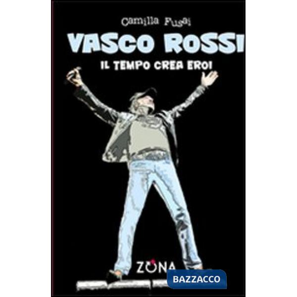 Vasco Rossi. Il tempo crea eroi