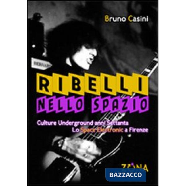 Ribelli nello spazio. Culture underground degli anni Settanta. Lo Space Electronic a Firenze