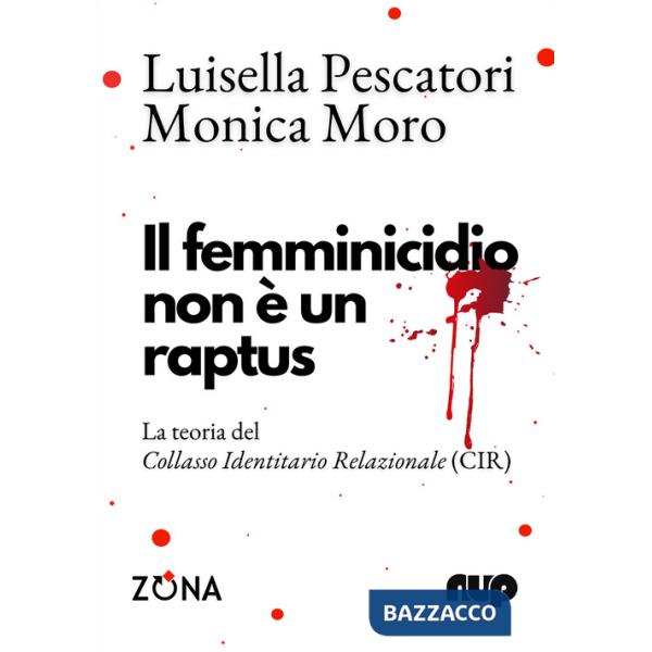 Femminicidio non è un raptus. La teoria del Collasso Identitario Relazionale (CIR) (Il)