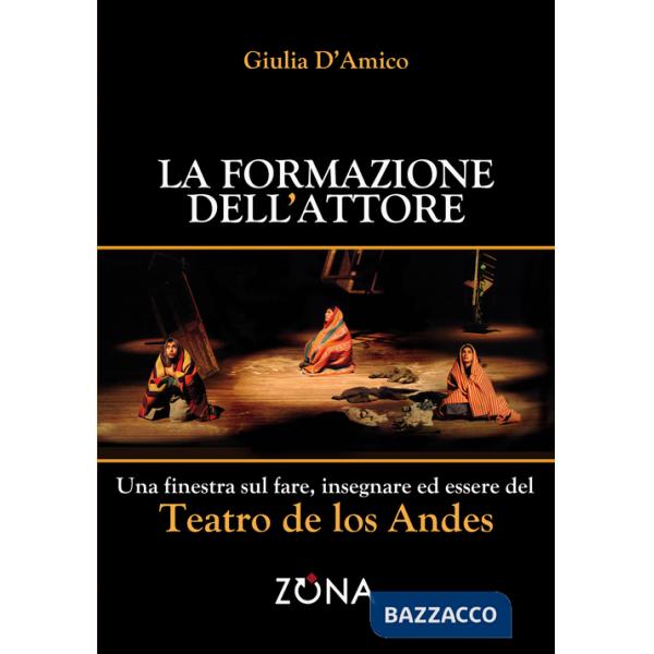 Formazione dell'attore. Una finestra sul fare, insegnare ed essere del Teatro de los Andes (La)