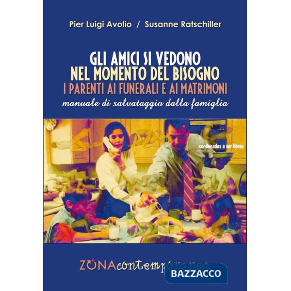 Amici si vedono nel momento del bisogno. I parenti ai funerali e ai matrimoni. Manuale di salvataggio dalla famiglia (Gli)