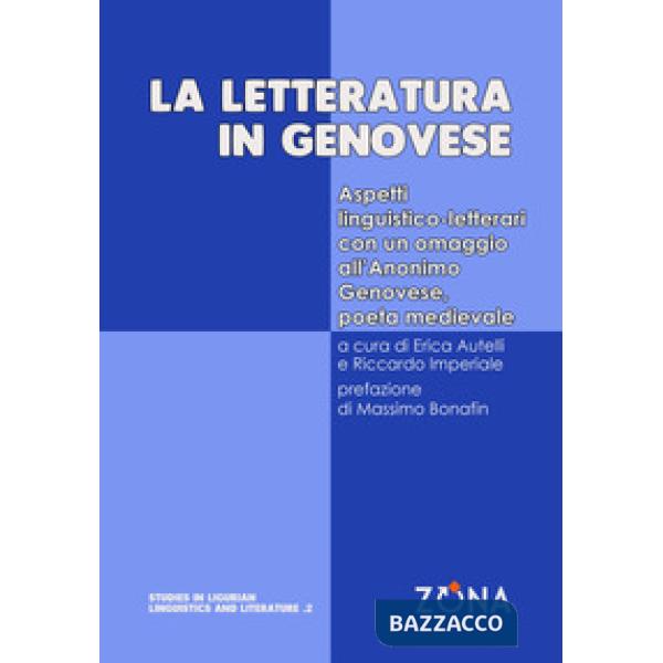 Letteratura in genovese. Aspetti linguistico-letterari con un omaggio all'Anonimo Genovese, poeta medievale (La)