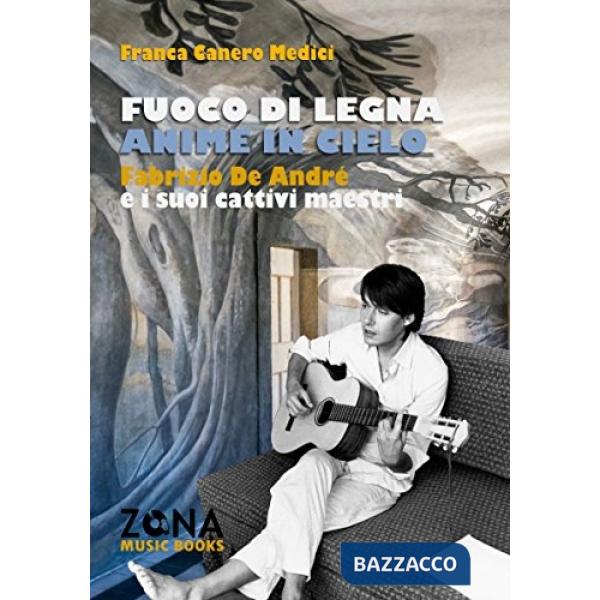 Fuoco di legna, anime in cielo. Fabrizio De André e i suoi «cattivi maestri»