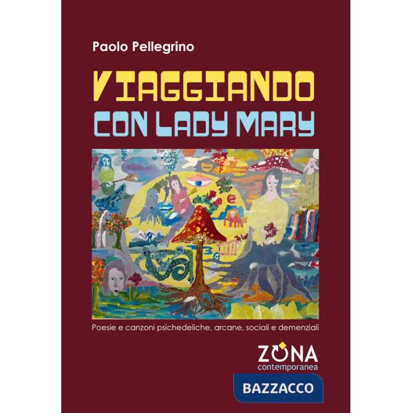 Viaggiando con Lady Mary. Poesie e canzoni psichedeliche, arcane, sociali e demenziali