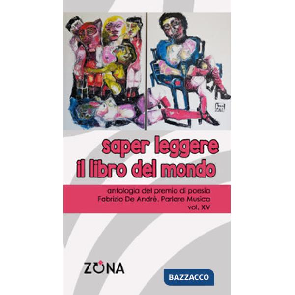 Saper leggere il libro del mondo. Antologia del premio di poesia Fabrizio De André «Parlare musica». Vol. 15