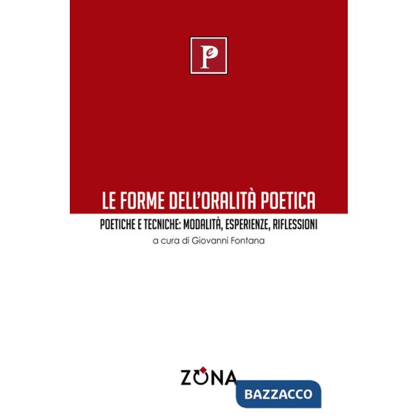 Forme dell'oralità poetica. Poetiche e tecniche: modalità, esperienze, riflessioni (Le)