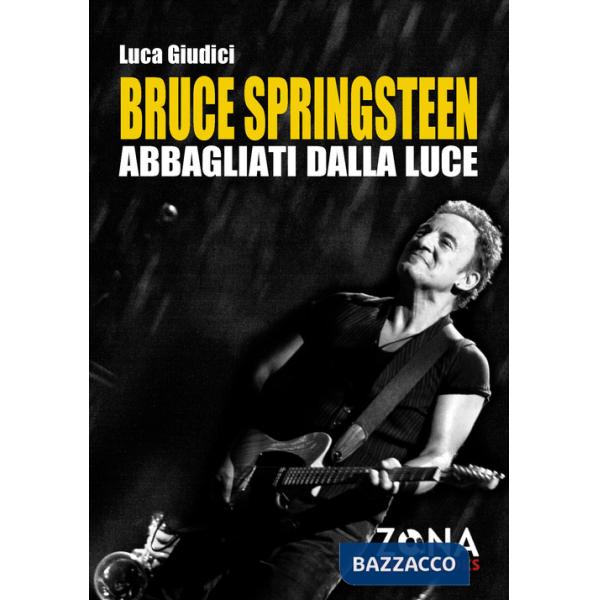 Bruce Springsteen. Abbagliati dalla luce