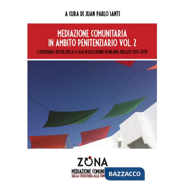 Mediazione comunitaria in ambito penitenziario. Vol. 2: L' esperienza pilota della II Casa di Reclusione di Milano-Bollate 2017-