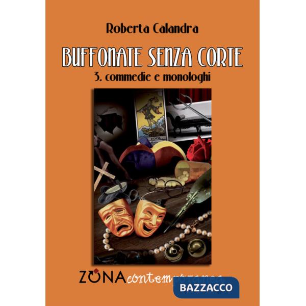 Buffonate senza corte. Vol. 3: Commedie e monologhi