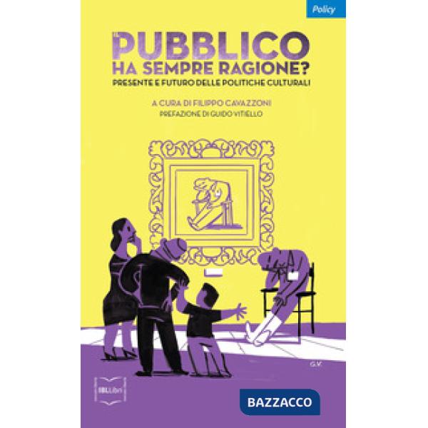 Pubblico ha sempre ragione? Presente e futuro delle politiche culturali (Il)