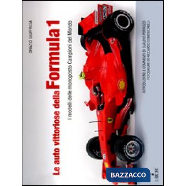 Auto vittoriose della Formula 1. I modelli delle monoposto campioni del mondo. Ediz. illustrata (Le)