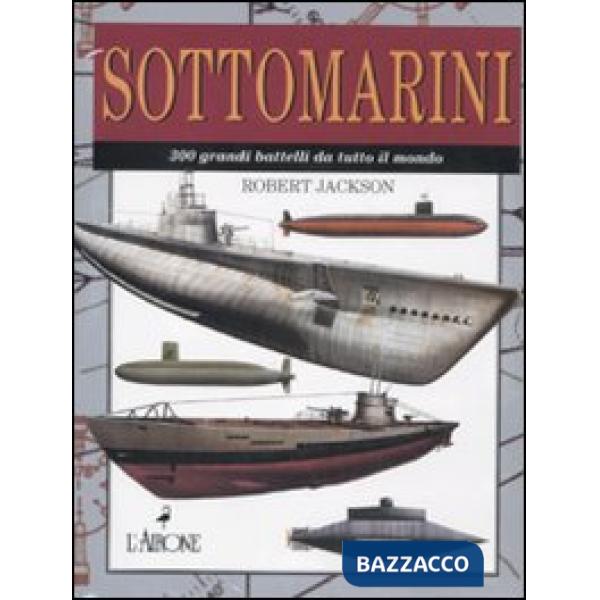 Sottomarini. 300 grandi battelli da tutto il mondo. Ediz. illustrata