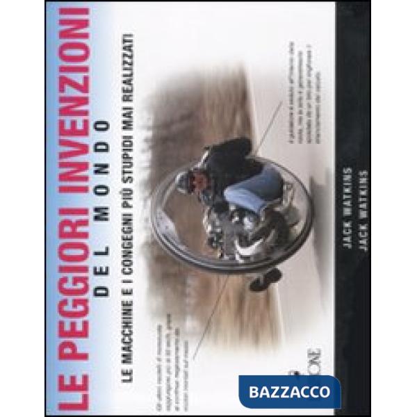 Peggiori invenzioni del mondo. Le macchine e i congegni più stupidi mai realizzati (Le)