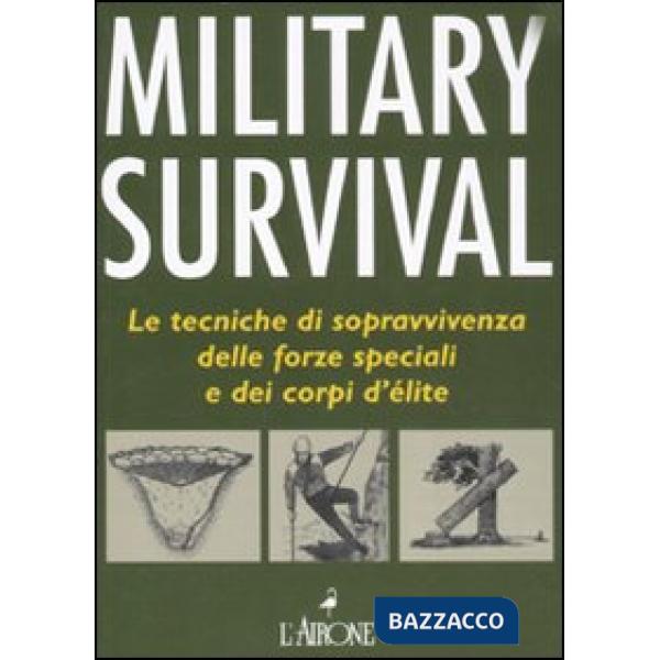 Military survival. Le tecniche di sopravvivenza delle forze speciali e dei corpi