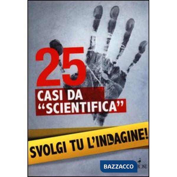 25 casi da «scientifica». Svolgi tu l'indagine!