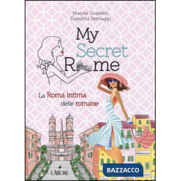 My secret Rome. La Roma intima delle romane