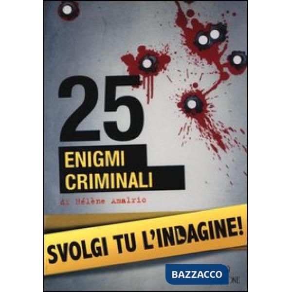 25 enigmi criminali. Svolgi tu l'indagine