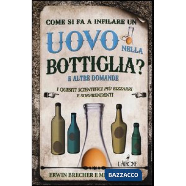 Come si fa a infilare un uovo nella bottiglia? E altre domande. I quesiti scient