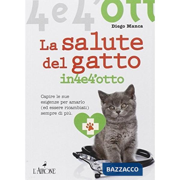 Salute del gatto in 4 e 4'otto. Capire le sue esigenze per amarlo (ed essere ric