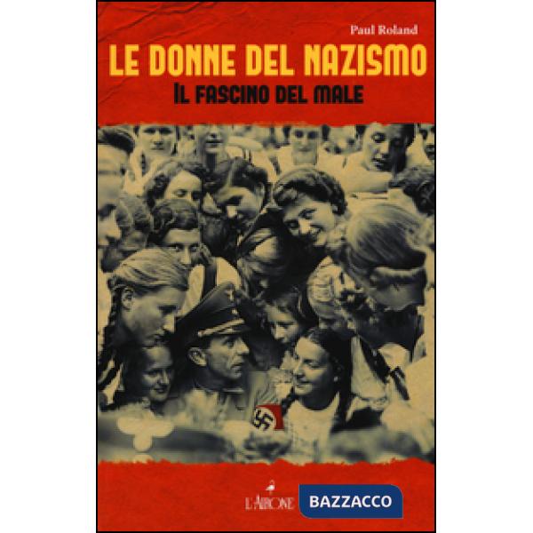 Donne del nazismo. Il fascino del male (Le)