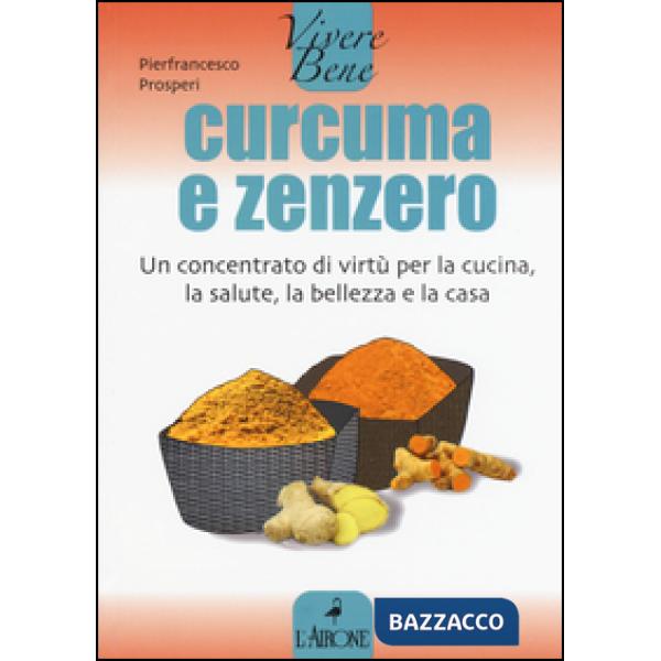 Curcuma e zenzero. Un concentrato di virtù per la cucina, la salute, la bellezza