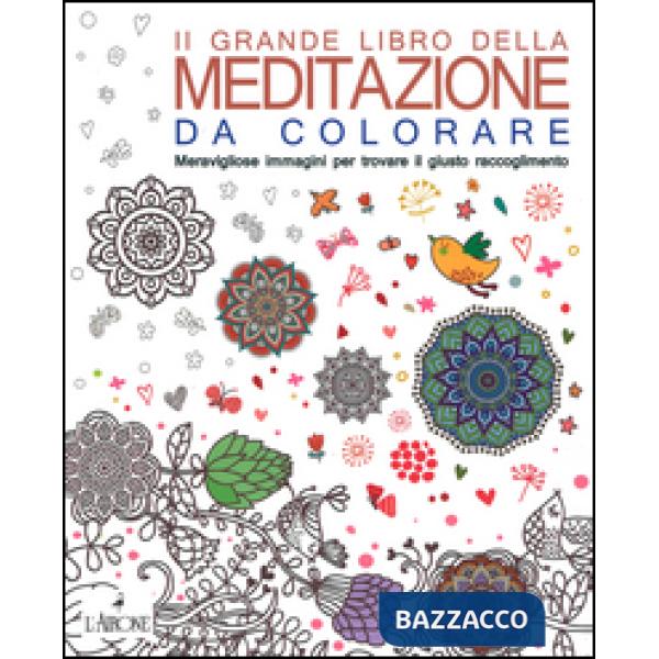 Grande libro della meditazione da colorare. Meravigliose immagini per trovare il giusto raccoglimento. Art therapy per adulti (I