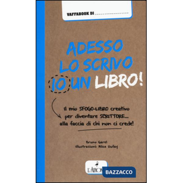 Adesso lo scrivo io un libro! Il mio sfogo-libro per diventare scrittore... alla