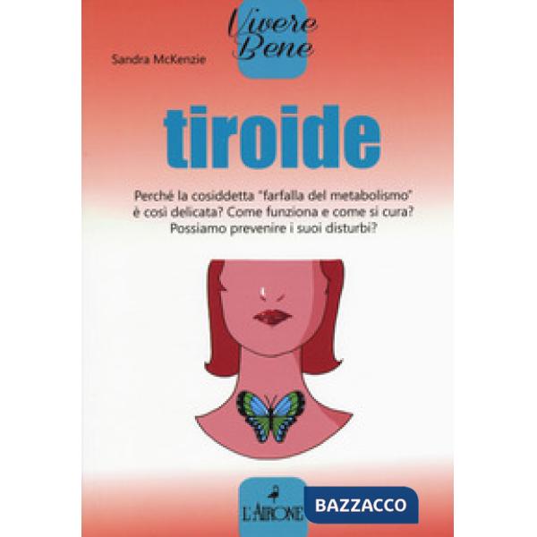 Tiroide. Perché la cosiddetta «farfalla del metabolismo» è così delicata? Come f