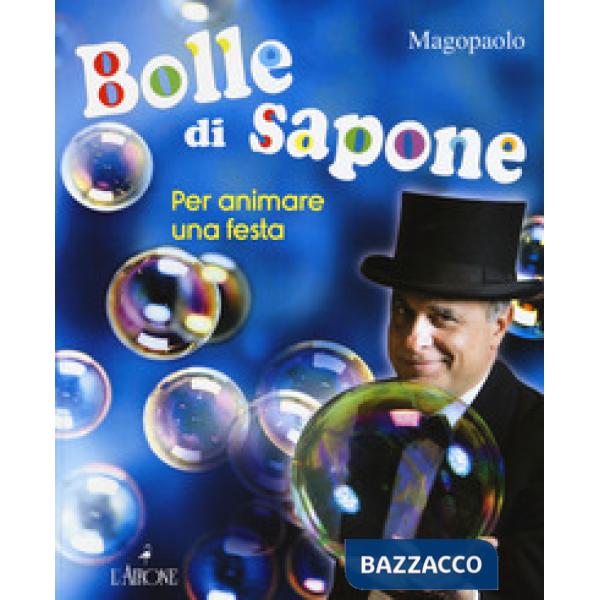 Bolle di sapone per animare una festa. Ediz. a colori