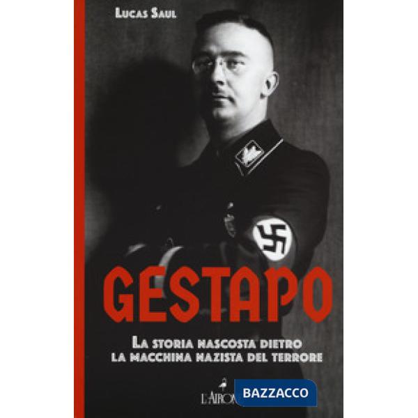 Gestapo. La storia nascosta dietro la macchina nazista del terrore